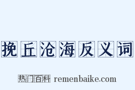 挽丘沧海反义词是什么意思的图片